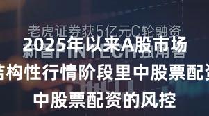 2025年以来A股市场在当前结构性行情阶段里中股票配资的风控