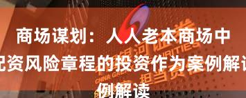 商场谋划：人人老本商场中配资风险章程的投资作为案例解读