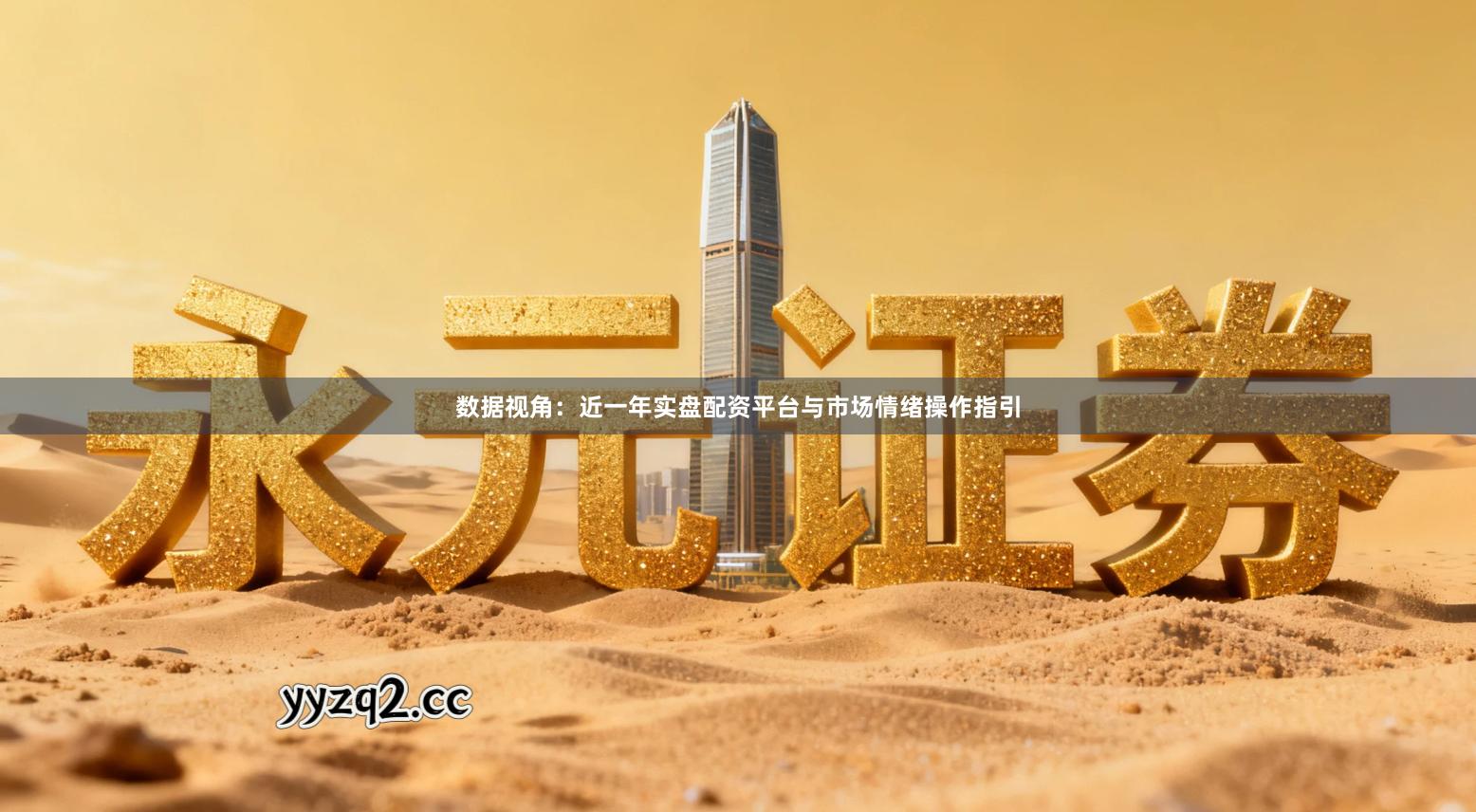 数据视角：近一年实盘配资平台与市场情绪操作指引