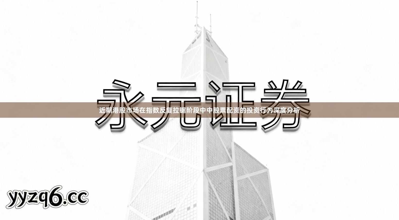 近期港股市场在指数反复拉锯阶段中中股票配资的投资行为深度分析