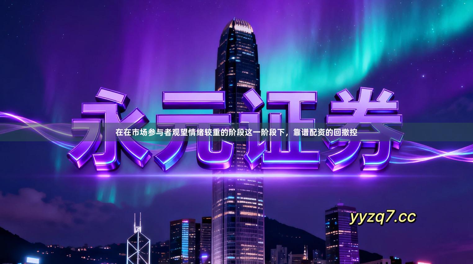 在在市场参与者观望情绪较重的阶段这一阶段下，靠谱配资的回撤控