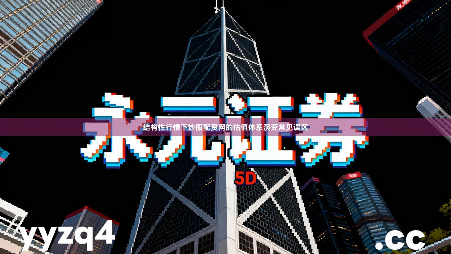 结构性行情下炒股配资网的估值体系演变常见误区