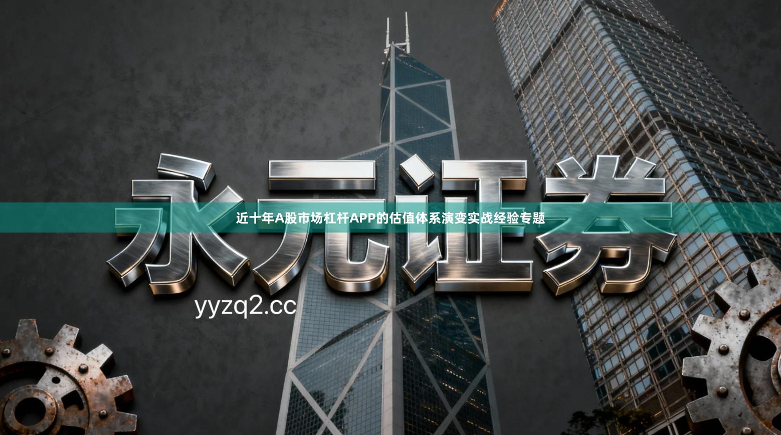 近十年A股市场杠杆APP的估值体系演变实战经验专题