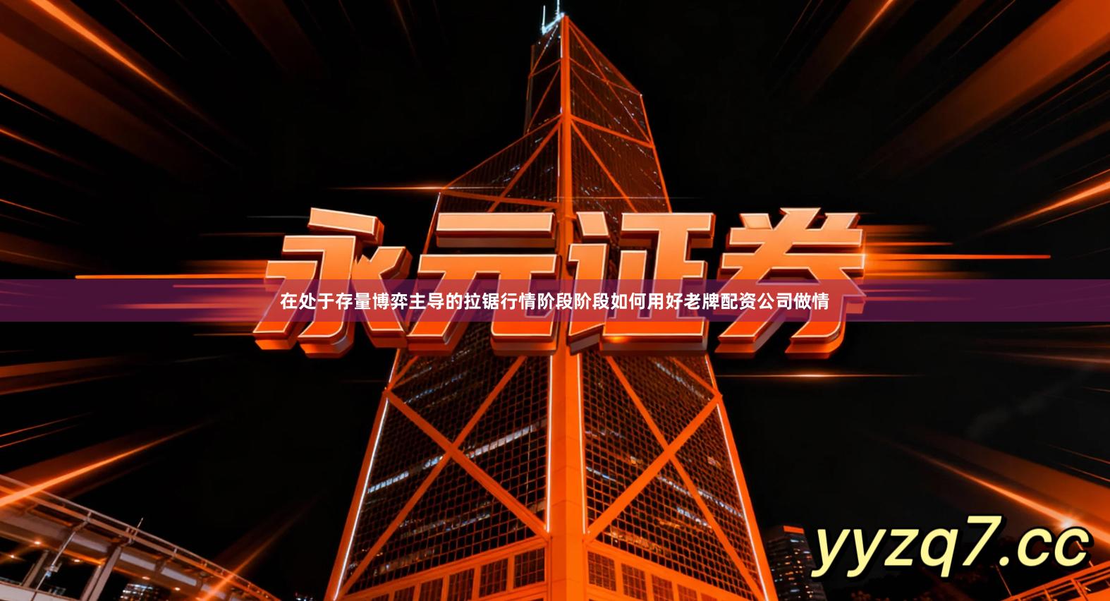 在处于存量博弈主导的拉锯行情阶段阶段如何用好老牌配资公司做情