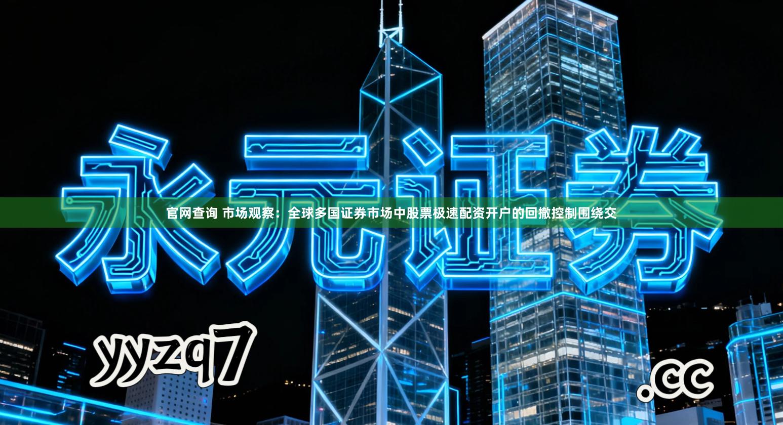 官网查询 市场观察：全球多国证券市场中股票极速配资开户的回撤控制围绕交