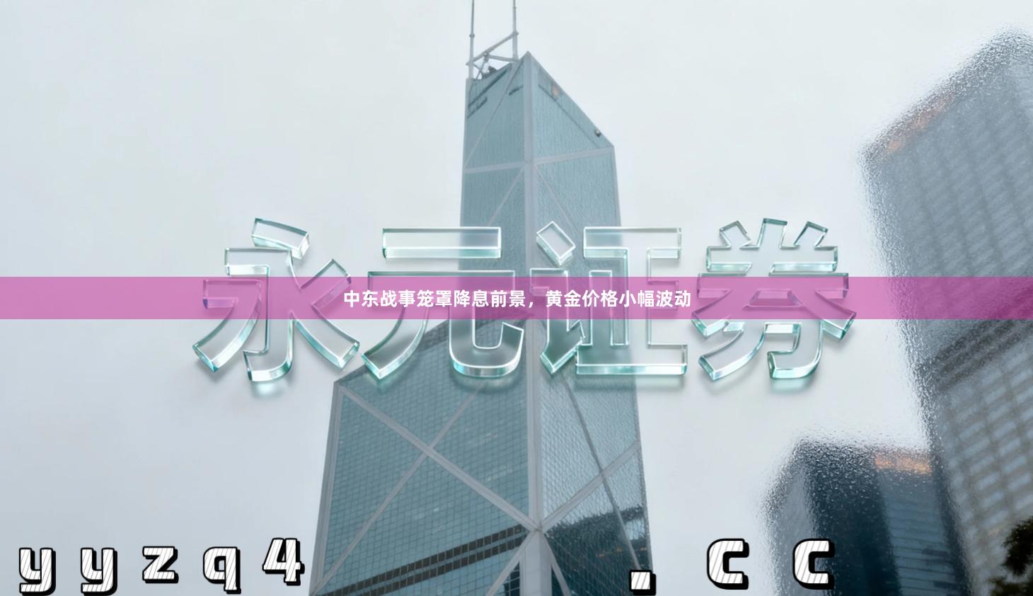 中东战事笼罩降息前景，黄金价格小幅波动